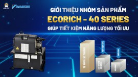 Giới thiệu nhóm sản phẩm Ecorich – 40 series. Giúp tiết kiệm năng lượng tối ưu